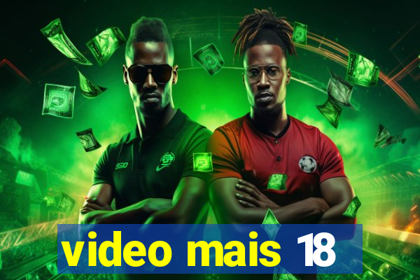 video mais 18